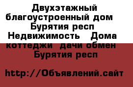 Двухэтажный благоустроенный дом! - Бурятия респ. Недвижимость » Дома, коттеджи, дачи обмен   . Бурятия респ.